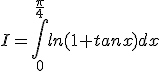 I=\Bigint_0^{\frac{\pi}{4}} ln(1+tanx)dx